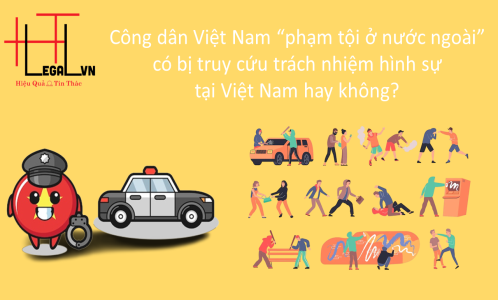 Công dân Việt Nam “phạm tội ở nước ngoài” có bị truy cứu trách nhiệm hình sự tại Việt Nam hay không ? (Công ty Luật tại quận Tân Bình)